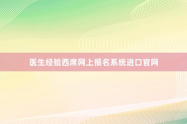 医生经验西席网上报名系统进口官网