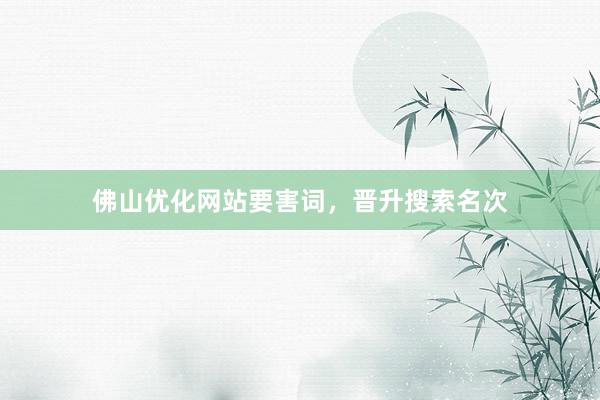 佛山优化网站要害词，晋升搜索名次